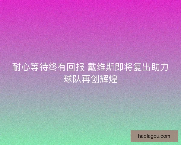 耐心等待终有回报 戴维斯即将复出助力球队再创辉煌